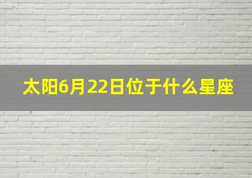 太阳6月22日位于什么星座