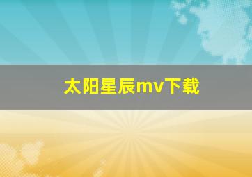 太阳星辰mv下载