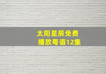 太阳星辰免费播放粤语12集