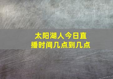 太阳湖人今日直播时间几点到几点