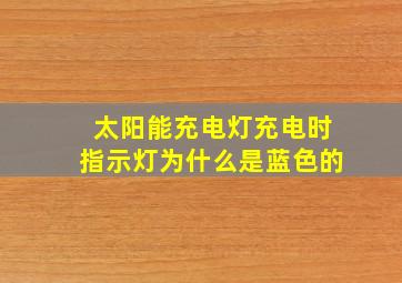 太阳能充电灯充电时指示灯为什么是蓝色的