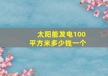 太阳能发电100平方米多少钱一个