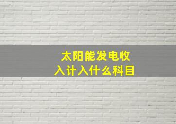 太阳能发电收入计入什么科目