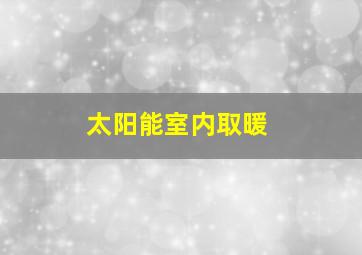 太阳能室内取暖