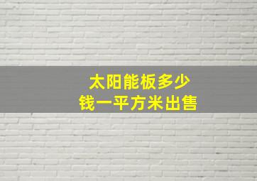 太阳能板多少钱一平方米出售