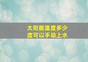 太阳能温度多少度可以手动上水