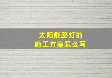 太阳能路灯的施工方案怎么写