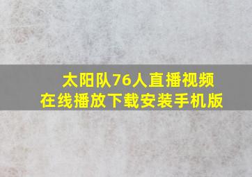 太阳队76人直播视频在线播放下载安装手机版