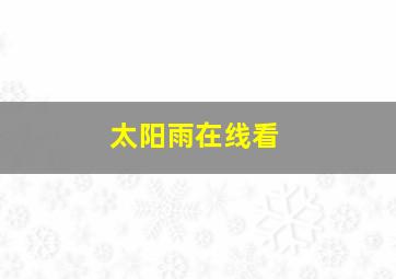 太阳雨在线看