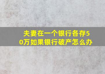 夫妻在一个银行各存50万如果银行破产怎么办