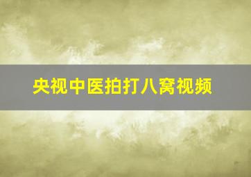 央视中医拍打八窝视频