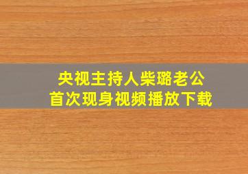 央视主持人柴璐老公首次现身视频播放下载