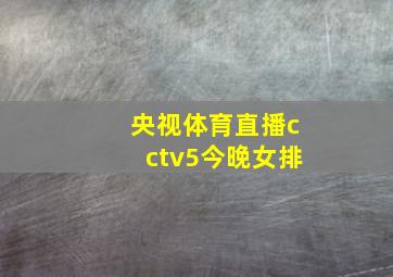 央视体育直播cctv5今晚女排