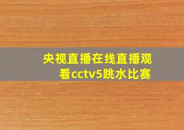 央视直播在线直播观看cctv5跳水比赛