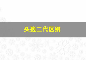 头孢二代区别