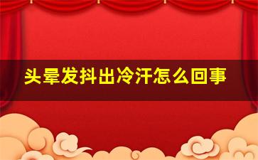 头晕发抖出冷汗怎么回事