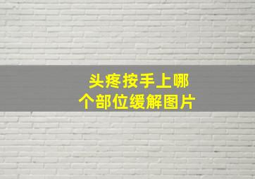 头疼按手上哪个部位缓解图片