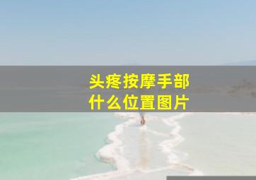 头疼按摩手部什么位置图片