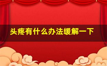 头疼有什么办法缓解一下