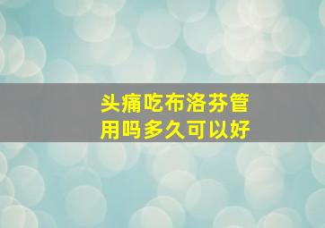 头痛吃布洛芬管用吗多久可以好