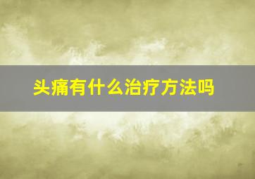 头痛有什么治疗方法吗