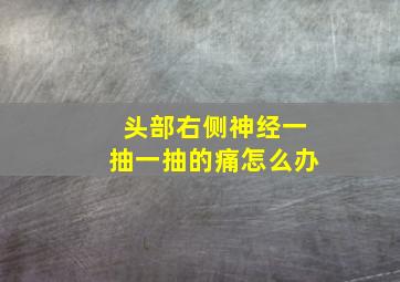 头部右侧神经一抽一抽的痛怎么办