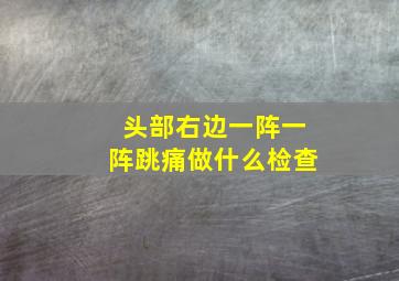 头部右边一阵一阵跳痛做什么检查