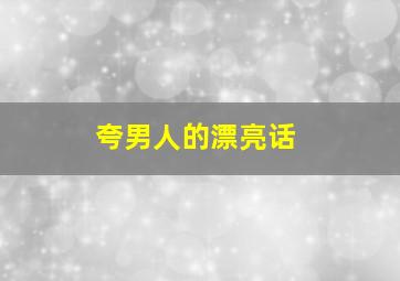 夸男人的漂亮话