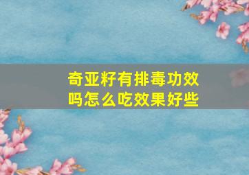 奇亚籽有排毒功效吗怎么吃效果好些