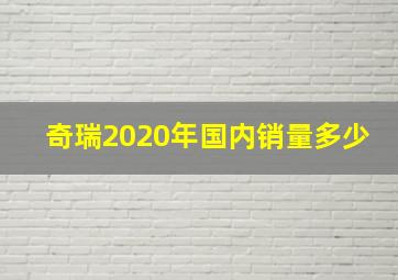 奇瑞2020年国内销量多少