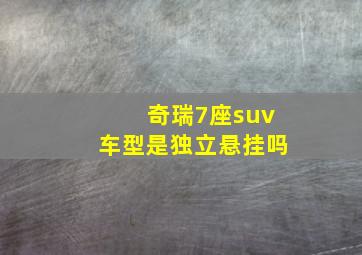 奇瑞7座suv车型是独立悬挂吗