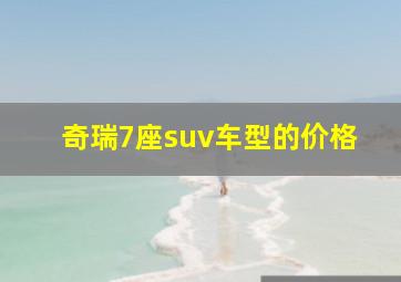 奇瑞7座suv车型的价格