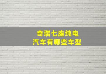 奇瑞七座纯电汽车有哪些车型