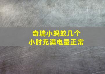 奇瑞小蚂蚁几个小时充满电量正常