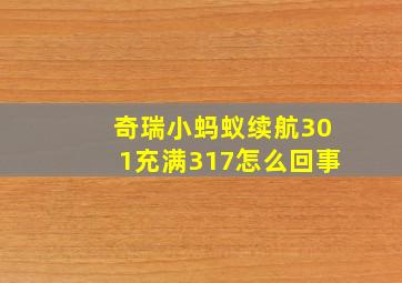 奇瑞小蚂蚁续航301充满317怎么回事