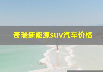 奇瑞新能源suv汽车价格