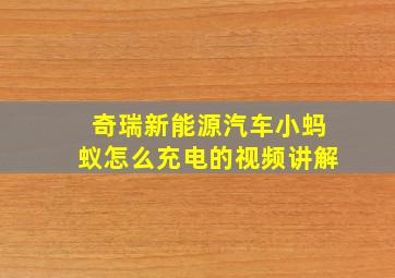 奇瑞新能源汽车小蚂蚁怎么充电的视频讲解