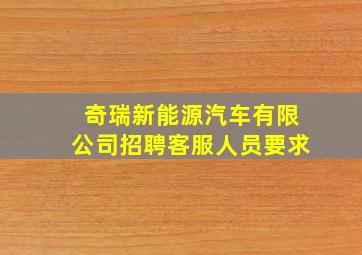 奇瑞新能源汽车有限公司招聘客服人员要求