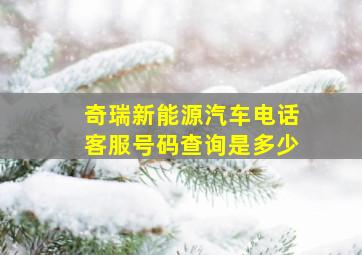 奇瑞新能源汽车电话客服号码查询是多少