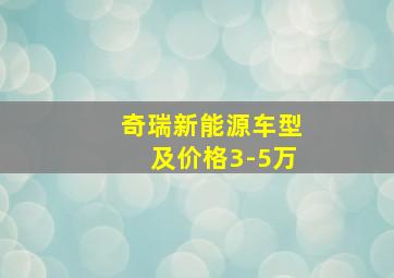 奇瑞新能源车型及价格3-5万