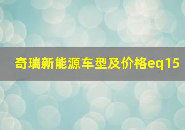 奇瑞新能源车型及价格eq15