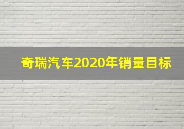 奇瑞汽车2020年销量目标