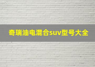 奇瑞油电混合suv型号大全