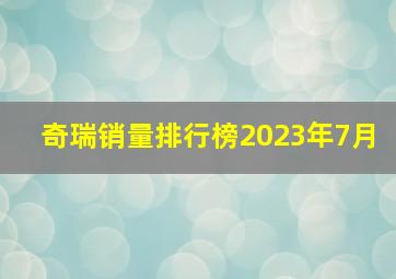 奇瑞销量排行榜2023年7月