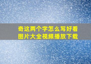 奇这两个字怎么写好看图片大全视频播放下载