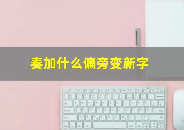 奏加什么偏旁变新字