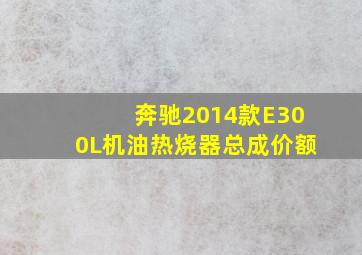 奔驰2014款E300L机油热烧器总成价额