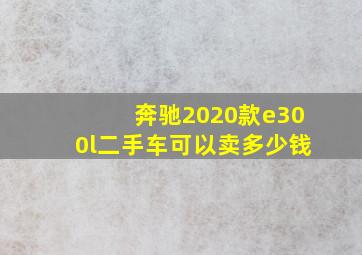 奔驰2020款e300l二手车可以卖多少钱