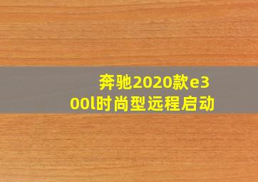 奔驰2020款e300l时尚型远程启动