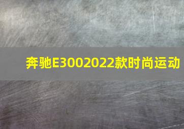 奔驰E3002022款时尚运动